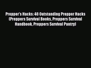[Download] Prepper's Hacks: 48 Outstanding Prepper Hacks (Preppers Survival Books Preppers