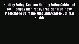 READ FREE E-books Healthy Eating: Summer Healthy Eating Guide and 60+ Recipes Inspired by Traditional