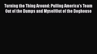 READ book Turning the Thing Around: Pulling America's Team Out of the Dumps and MyselfOut