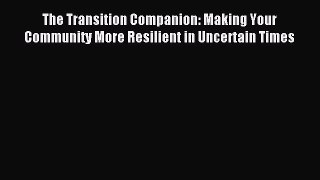 Download The Transition Companion: Making Your Community More Resilient in Uncertain Times