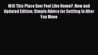 Read Will This Place Ever Feel Like Home? New and Updated Edition: Simple Advice for Settling