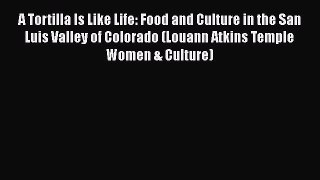 Read Books A Tortilla Is Like Life: Food and Culture in the San Luis Valley of Colorado (Louann