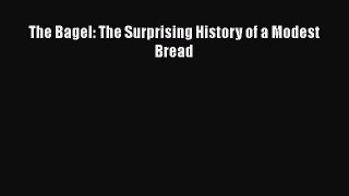 Read Books The Bagel: The Surprising History of a Modest Bread E-Book Free