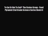 READ book To Eat Or Not To Eat?  The Grains Group - Food Pyramid (2nd Grade Science Series