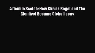 Read Books A Double Scotch: How Chivas Regal and The Glenlivet Became Global Icons E-Book Free