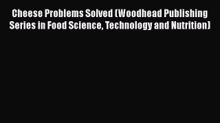 Read Books Cheese Problems Solved (Woodhead Publishing Series in Food Science Technology and