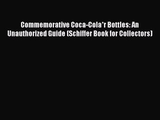 Download Video: Read Books Commemorative Coca-Cola*r Bottles: An Unauthorized Guide (Schiffer Book for Collectors)