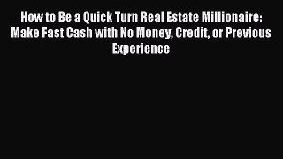 Read How to Be a Quick Turn Real Estate Millionaire: Make Fast Cash with No Money Credit or