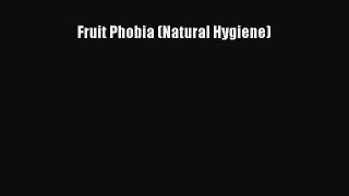 READ book Fruit Phobia (Natural Hygiene) Online Free