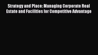 Read Strategy and Place: Managing Corporate Real Estate and Facilities for Competitive Advantage