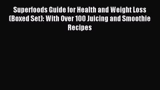 READ FREE E-books Superfoods Guide for Health and Weight Loss (Boxed Set): With Over 100 Juicing