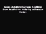 READ FREE E-books Superfoods Guide for Health and Weight Loss (Boxed Set): With Over 100 Juicing
