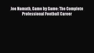 READ book Joe Namath Game by Game: The Complete Professional Football Career  FREE BOOOK ONLINE