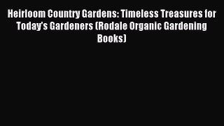 Read Heirloom Country Gardens: Timeless Treasures for Today's Gardeners (Rodale Organic Gardening