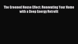 Download The Greened House Effect: Renovating Your Home with a Deep Energy Retrofit Ebook Free