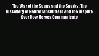 PDF The War of the Soups and the Sparks: The Discovery of Neurotransmitters and the Dispute