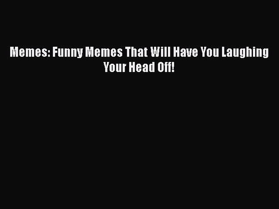 Read Memes: Funny Memes That Will Have You Laughing Your Head Off! Ebook Free