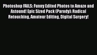 Read Photoshop FAILS: Funny Edited Photos to Amaze and Astound! Epic Sized Pack (Parody): Radical