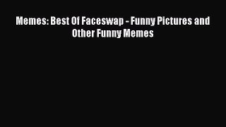Download Memes: Best Of Faceswap - Funny Pictures and Other Funny Memes PDF Free
