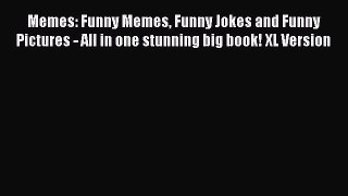 Read Memes: Funny Memes Funny Jokes and Funny Pictures - All in one stunning big book! XL Version