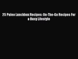 READ book 25 Paleo Lunchbox Recipes: On-The-Go Recipes For a Busy Lifestyle Full E-Book