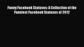 Read Funny Facebook Statuses: A Collection of the Funniest Facebook Statuses of 2012 Ebook