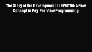 [PDF] The Story of the Development of NWATNA: A New Concept in Pay-Per-View Programming  Full
