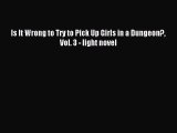 Read Is It Wrong to Try to Pick Up Girls in a Dungeon? Vol. 3 - light novel Ebook Free