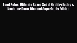 READ book Food Rules: Ultimate Boxed Set of Healthy Eating & Nutrition: Detox Diet and Superfoods