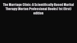Read The Marriage Clinic: A Scientifically Based Marital Therapy (Norton Professional Books)