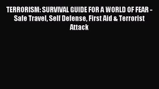 [Download] TERRORISM: SURVIVAL GUIDE FOR A WORLD OF FEAR - Safe Travel Self Defense First Aid