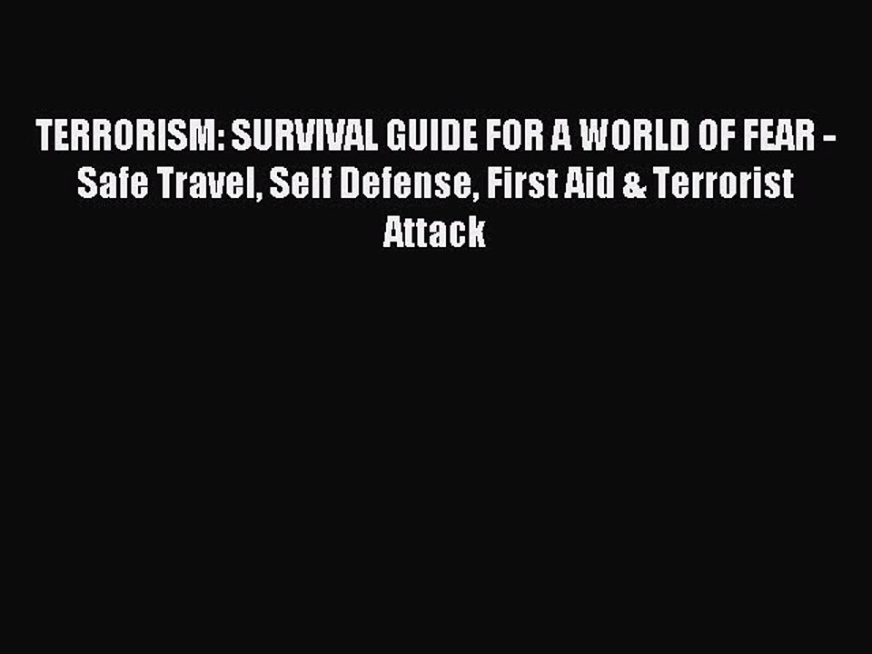 [Download] TERRORISM: SURVIVAL GUIDE FOR A WORLD OF FEAR - Safe Travel Self Defense First Aid