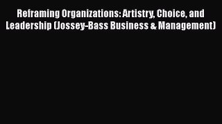 Download Reframing Organizations: Artistry Choice and Leadership (Jossey-Bass Business & Management)