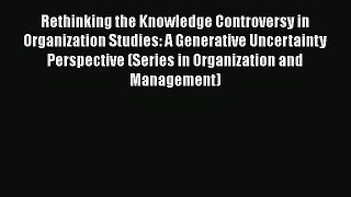 Read Rethinking the Knowledge Controversy in Organization Studies: A Generative Uncertainty