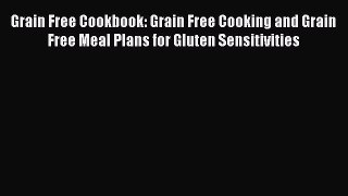 READ FREE E-books Grain Free Cookbook: Grain Free Cooking and Grain Free Meal Plans for Gluten