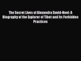 Download Books The Secret Lives of Alexandra David-Neel: A Biography of the Explorer of Tibet