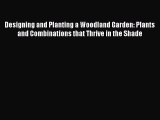 Read Books Designing and Planting a Woodland Garden: Plants and Combinations that Thrive in