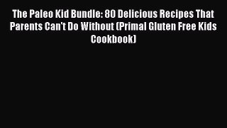 READ book The Paleo Kid Bundle: 80 Delicious Recipes That Parents Can't Do Without (Primal