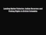 Read Landing Native Fisheries: Indian Reserves and Fishing Rights in British Columbia Ebook
