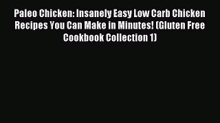 READ book Paleo Chicken: Insanely Easy Low Carb Chicken Recipes You Can Make in Minutes! (Gluten
