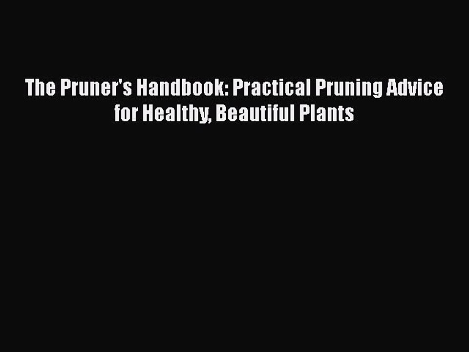Read Books The Pruner's Handbook: Practical Pruning Advice for Healthy Beautiful Plants ebook