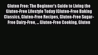 READ book Gluten Free: The Beginner's Guide to Living the Gluten-Free Lifestyle Today (Gluten-Free