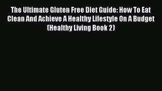 READ FREE E-books The Ultimate Gluten Free Diet Guide: How To Eat Clean And Achieve A Healthy