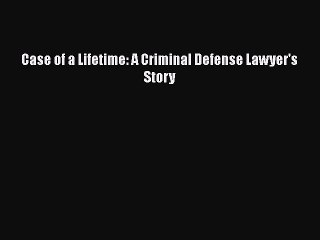 Read Case of a Lifetime: A Criminal Defense Lawyer's Story Ebook Free