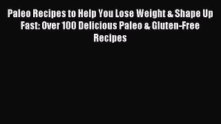 READ FREE E-books Paleo Recipes to Help You Lose Weight & Shape Up Fast: Over 100 Delicious