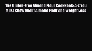 READ book The Gluten-Free Almond Flour CookBook: A-Z You Must Know About Almond Flour And