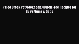 READ book Paleo Crock Pot Cookbook: Gluten Free Recipes for Busy Mums & Dads Full E-Book