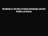 Read Breaking In: The Rise of Sonia Sotomayor and the Politics of Justice Ebook Free