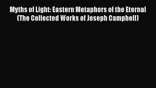Read Book Myths of Light: Eastern Metaphors of the Eternal (The Collected Works of Joseph Campbell)