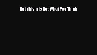 Read Book Buddhism Is Not What You Think E-Book Free